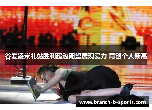 谷爱凌崇礼站胜利超越期望展现实力 再创个人新高