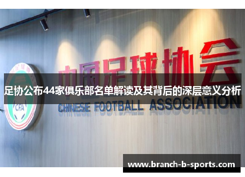 足协公布44家俱乐部名单解读及其背后的深层意义分析