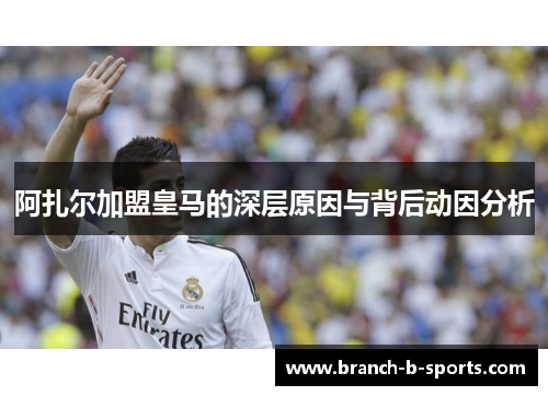 阿扎尔加盟皇马的深层原因与背后动因分析