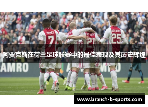 阿贾克斯在荷兰足球联赛中的最佳表现及其历史辉煌 阿贾克斯在荷兰足球联赛中的最佳表现及其历史辉煌