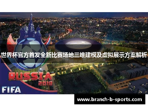 世界杯官方首发全新比赛场地三维建模及虚拟展示方案解析